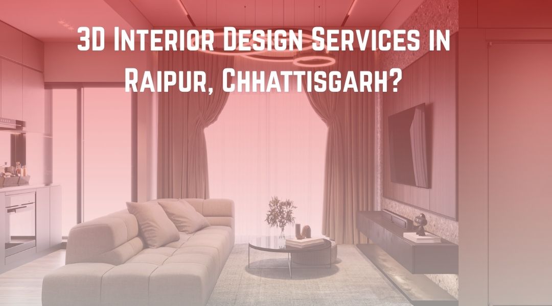 3D Interior Design Services in Raipur, Chhattisgarh