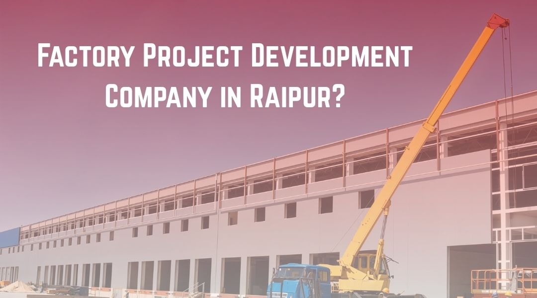 Factory Project Development Company in Raipur