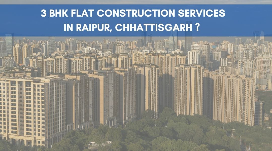 3 BHK Flat Construction Services in Raipur, Chhattisgarh?