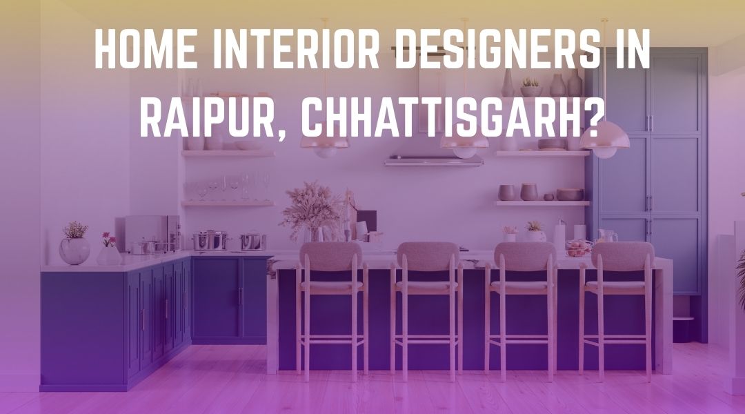 Home Interior Designers in Raipur, Chhattisgarh?