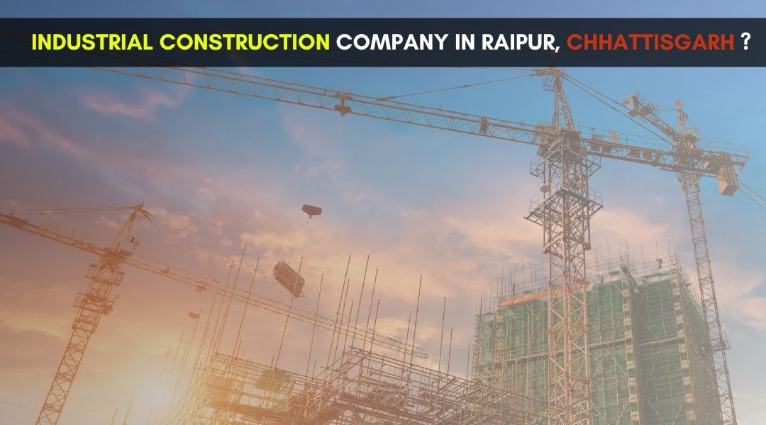 Industrial Construction Company in Raipur, Chhattisgarh?