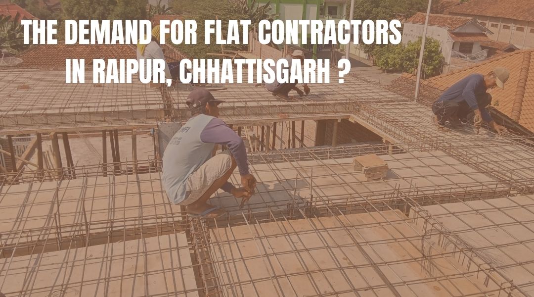 The Demand for Flat Contractors in Raipur, Chhattisgarh?