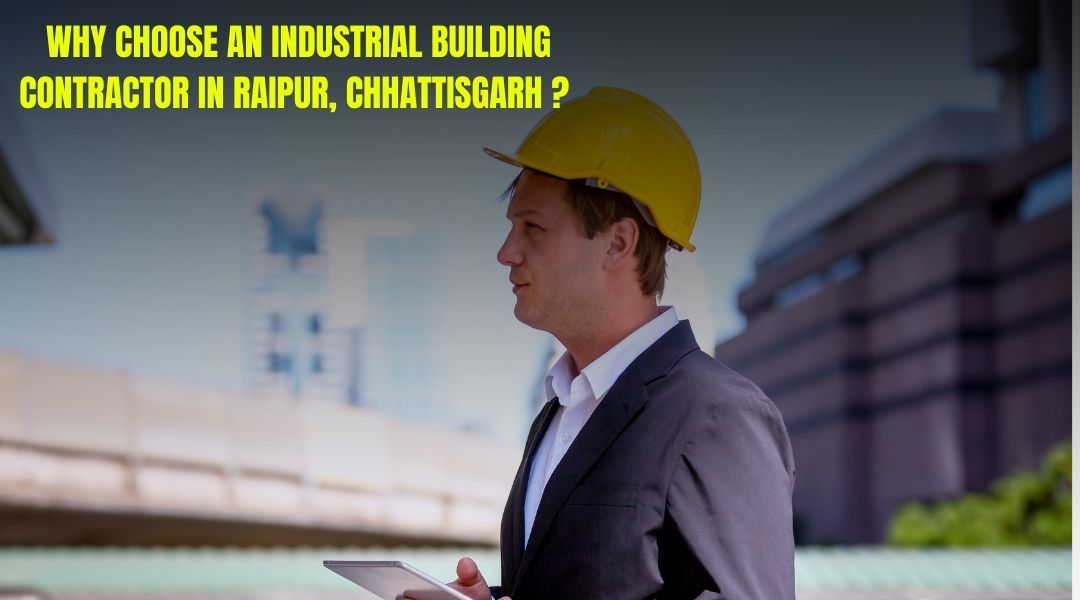 Why Choose an Industrial Building Contractor in Raipur, Chhattisgarh?