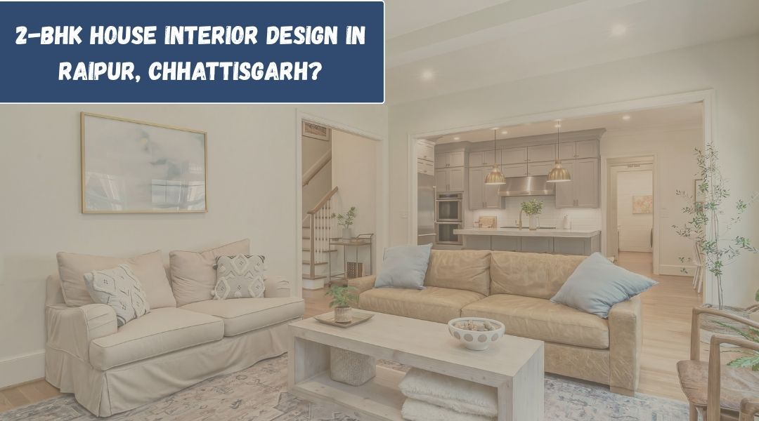 2-BHK House Interior Design in Raipur, Chhattisgarh?