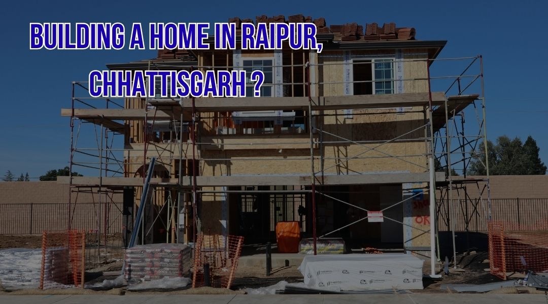 Building a Home in Raipur, Chhattisgarh?