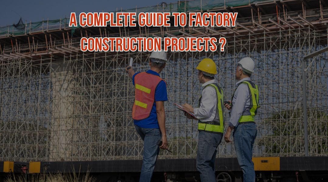 A Complete Guide to Factory Construction Projects