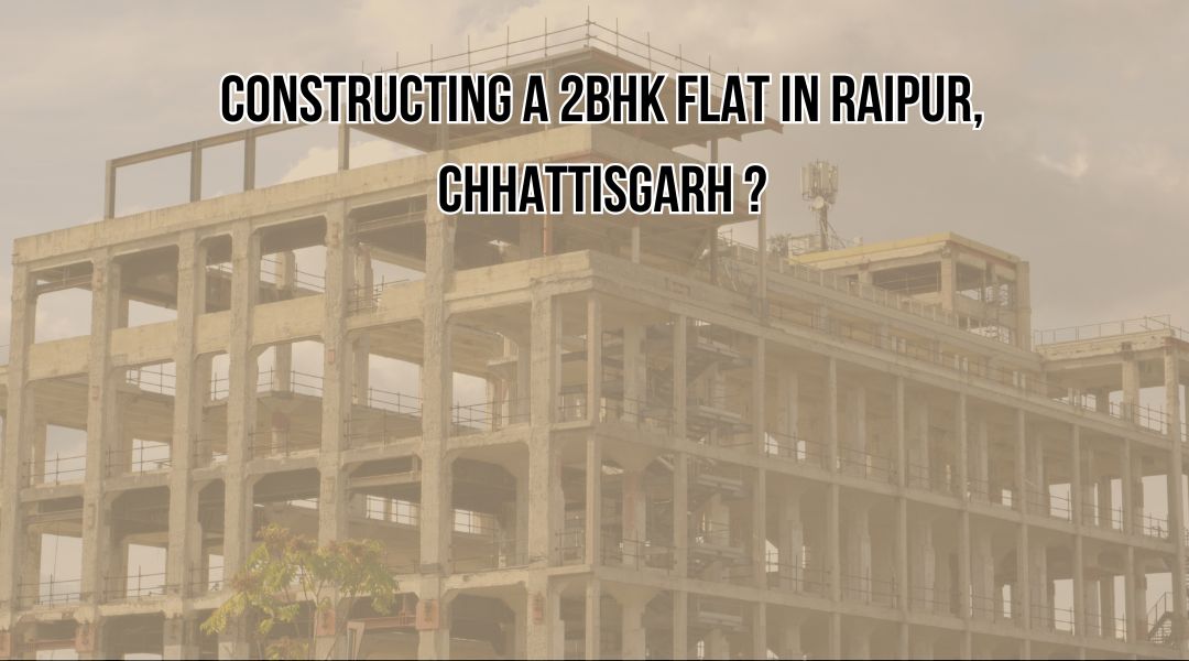 Constructing a 2BHK Flat in Raipur, Chhattisgarh?
