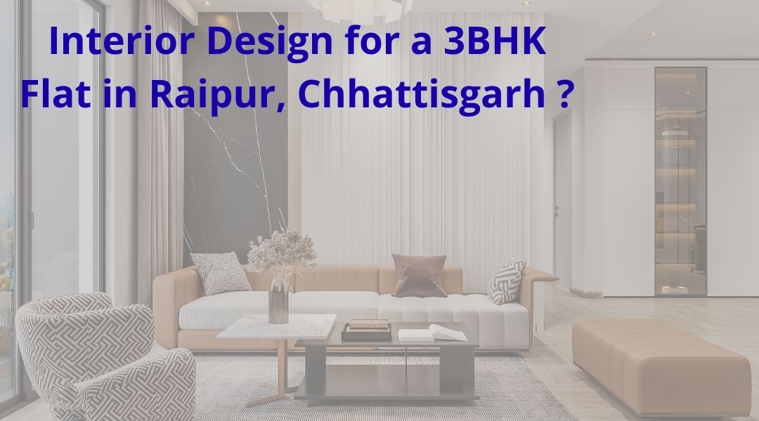 Interior Design for a 3BHK Flat in Raipur, Chhattisgarh?