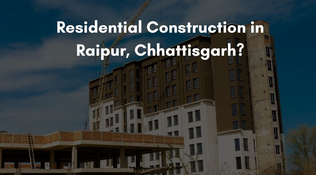 Residential Construction in Raipur, Chhattisgarh?