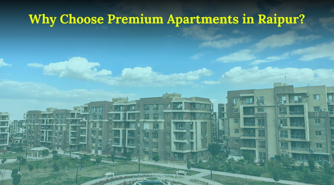 Why Choose Premium Apartments in Raipur?