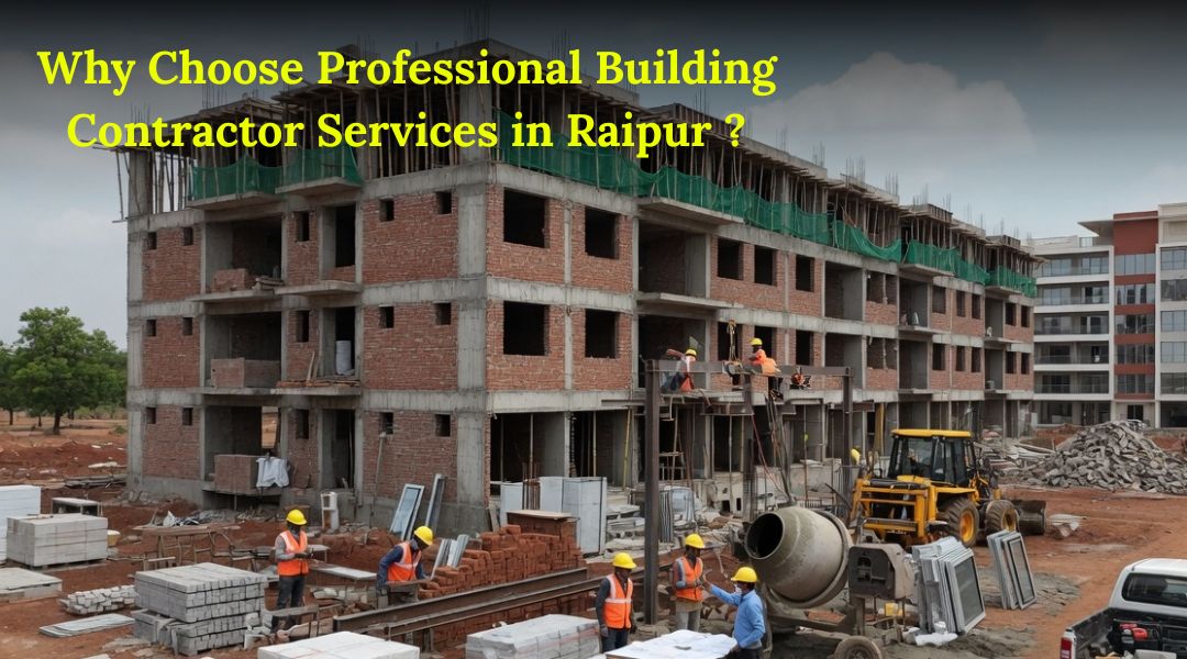 Why Choose Professional Building Contractor Services in Raipur?