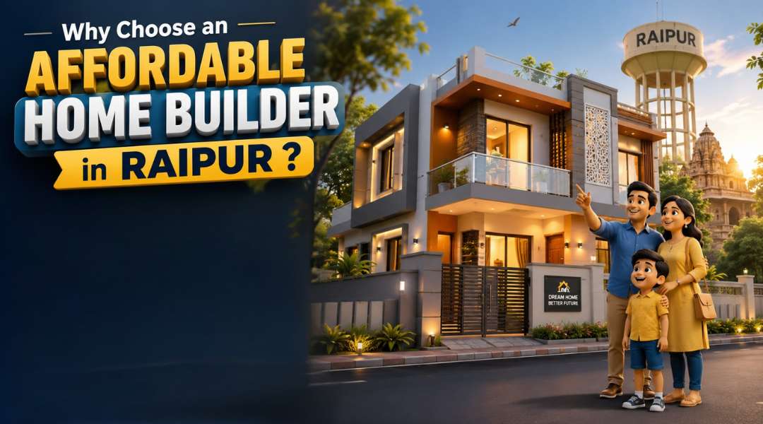 Why Choose an Affordable Home Builder in Raipur?