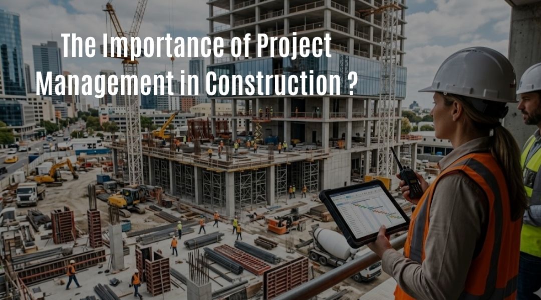 The Importance of Project Management in Construction?