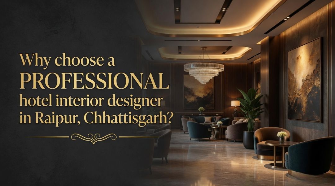 Why choose a professional hotel interior designer in Raipur, Chhattisgarh?